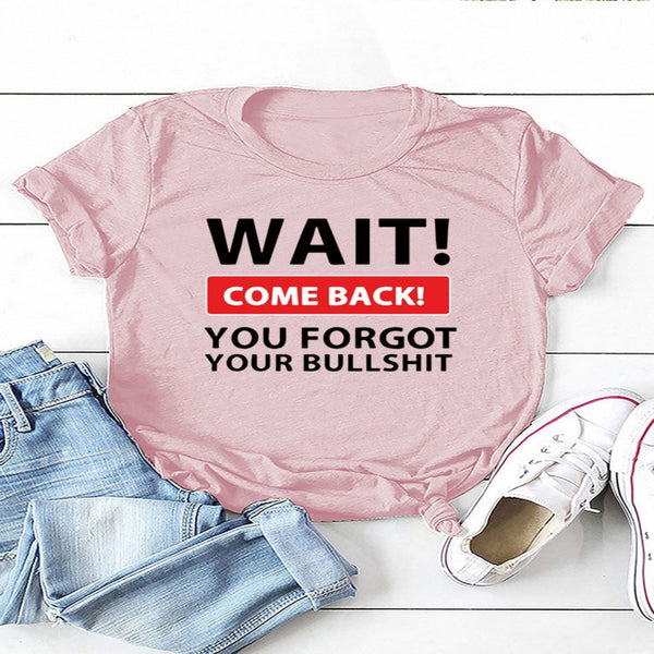 Wait Come Back Women T-Shirt