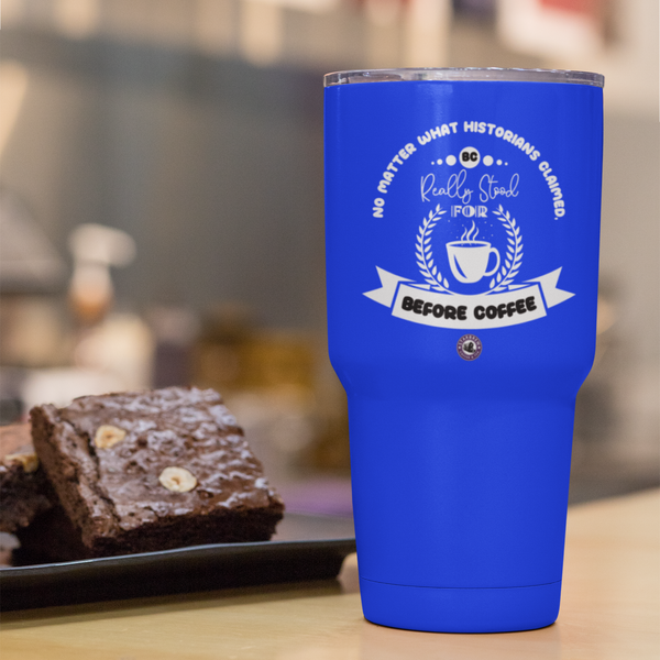 No Matter What Historians Claimed, BC For Coffee Lovers Funny Hilarious Daily Motivation Ringneck Tumbler, 30oz