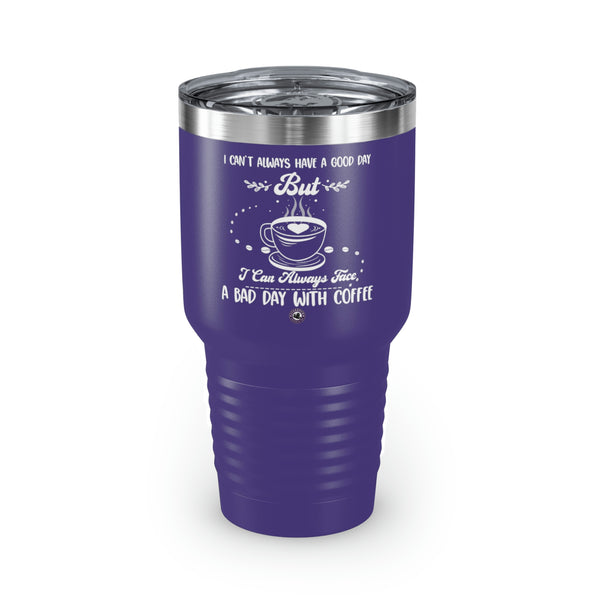 I Can't Always Have A Good Day But For Coffee Lovers Funny Hilarious Daily Motivation Ringneck Tumbler, 30oz