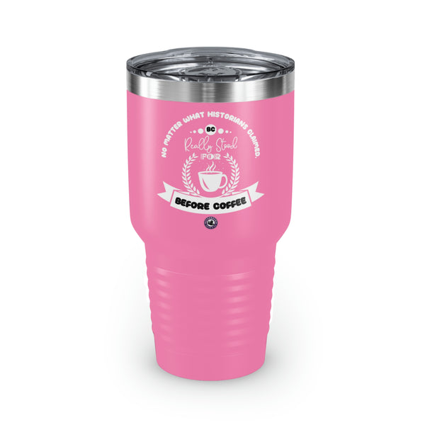 No Matter What Historians Claimed, BC For Coffee Lovers Funny Hilarious Daily Motivation Ringneck Tumbler, 30oz