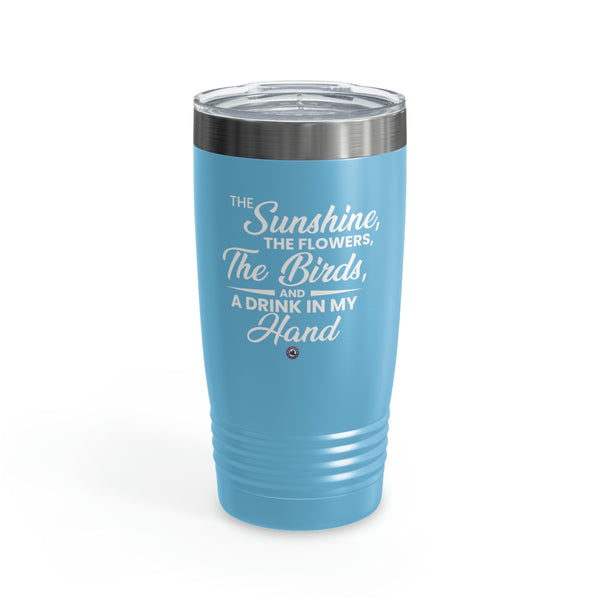 Starbrew All-Round Tumbler, 20 oz - The Sunshine, The Flowers, The Birds And A Drink In My Hand