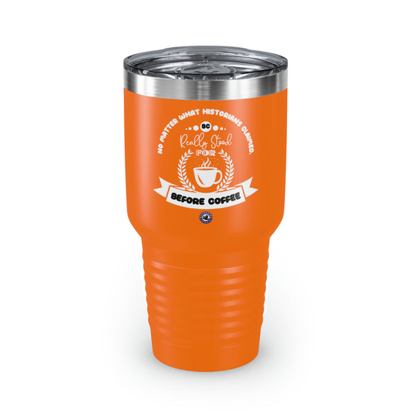 No Matter What Historians Claimed, BC For Coffee Lovers Funny Hilarious Daily Motivation Ringneck Tumbler, 30oz