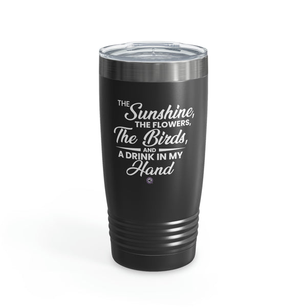 Starbrew All-Round Tumbler, 20 oz - The Sunshine, The Flowers, The Birds And A Drink In My Hand