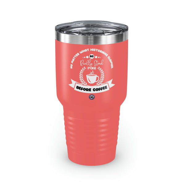 No Matter What Historians Claimed, BC For Coffee Lovers Funny Hilarious Daily Motivation Ringneck Tumbler, 30oz