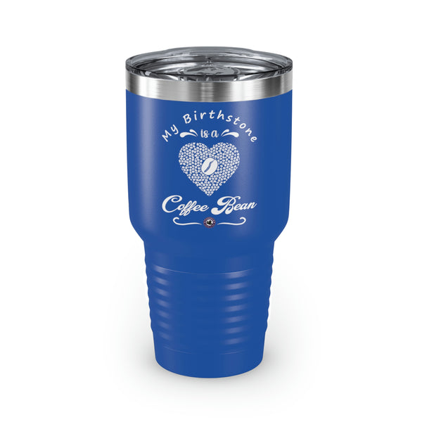 My Birthstone Is A Coffee Bean For Coffee Lovers Funny Hilarious Daily Motivation Ringneck Tumbler, 30oz