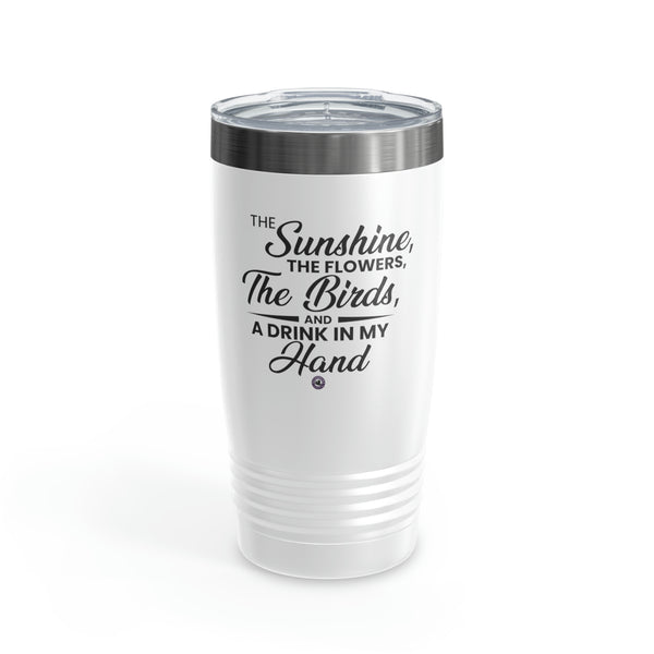 Starbrew All-Round Tumbler, 20 oz - The Sunshine, The Flowers, The Birds And A Drink In My Hand