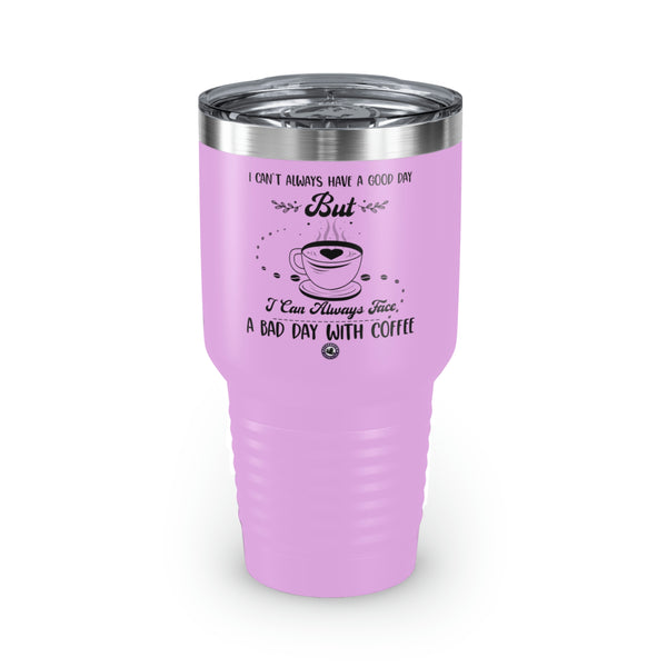 I Can't Always Have A Good Day But For Coffee Lovers Funny Hilarious Daily Motivation Ringneck Tumbler, 30oz