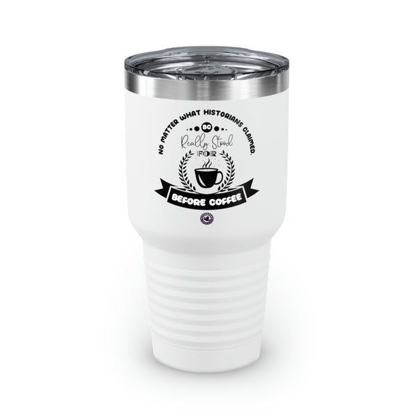 No Matter What Historians Claimed, BC For Coffee Lovers Funny Hilarious Daily Motivation Ringneck Tumbler, 30oz