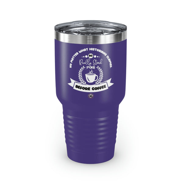No Matter What Historians Claimed, BC For Coffee Lovers Funny Hilarious Daily Motivation Ringneck Tumbler, 30oz