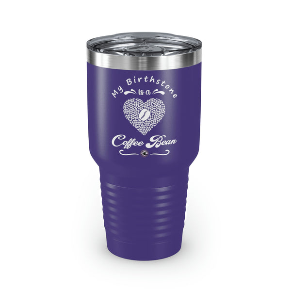 My Birthstone Is A Coffee Bean For Coffee Lovers Funny Hilarious Daily Motivation Ringneck Tumbler, 30oz