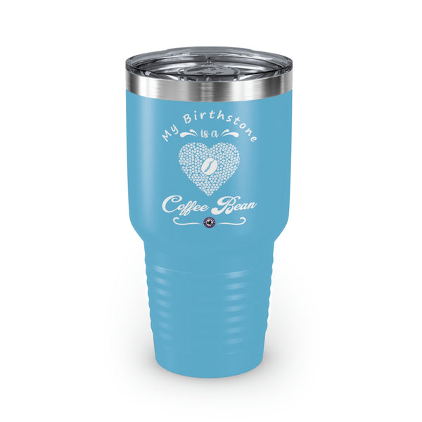 My Birthstone Is A Coffee Bean For Coffee Lovers Funny Hilarious Daily Motivation Ringneck Tumbler, 30oz