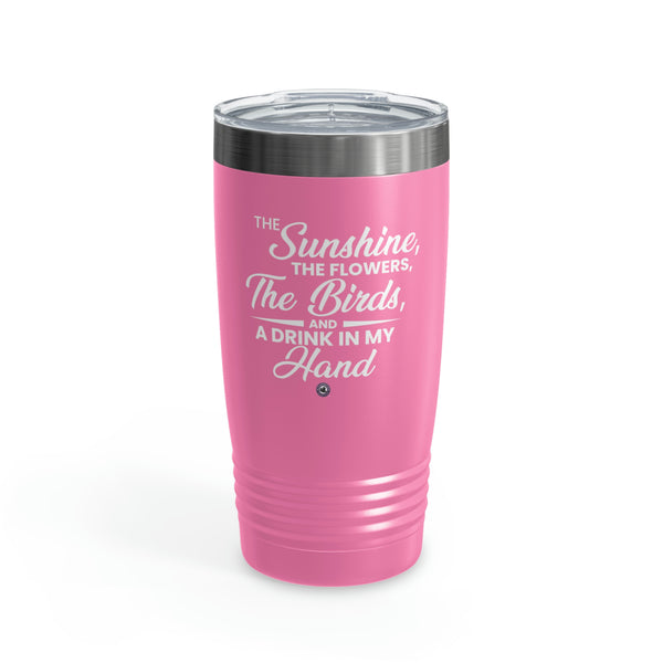 Starbrew All-Round Tumbler, 20 oz - The Sunshine, The Flowers, The Birds And A Drink In My Hand