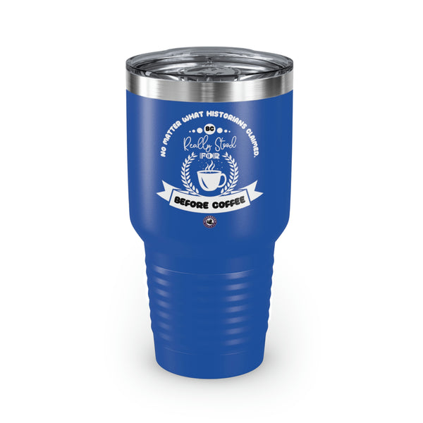 No Matter What Historians Claimed, BC For Coffee Lovers Funny Hilarious Daily Motivation Ringneck Tumbler, 30oz