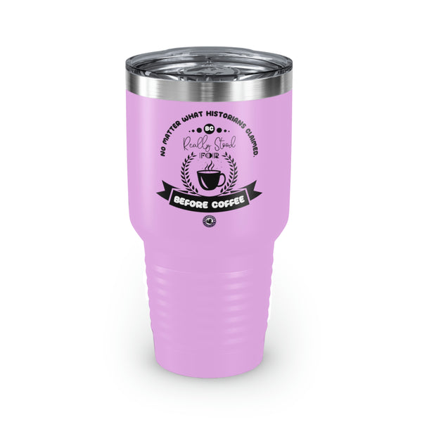 No Matter What Historians Claimed, BC For Coffee Lovers Funny Hilarious Daily Motivation Ringneck Tumbler, 30oz