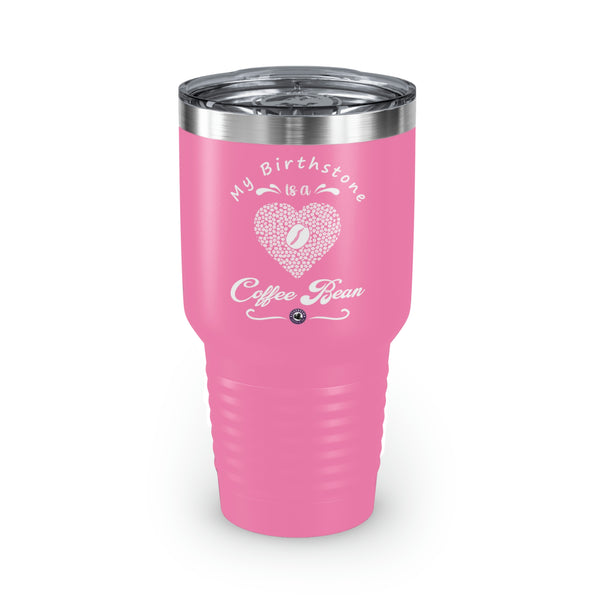 My Birthstone Is A Coffee Bean For Coffee Lovers Funny Hilarious Daily Motivation Ringneck Tumbler, 30oz
