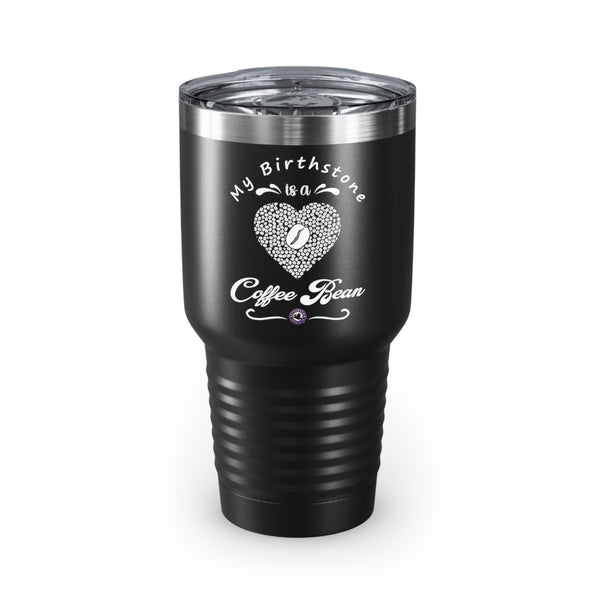 My Birthstone Is A Coffee Bean For Coffee Lovers Funny Hilarious Daily Motivation Ringneck Tumbler, 30oz