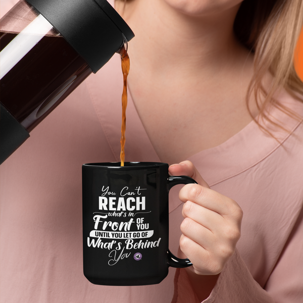You Can’t Reach What’s In Front Of You Until You Let Go Of What’s Behind You - Funny, Inspirational And Motivational 15 Oz Mug