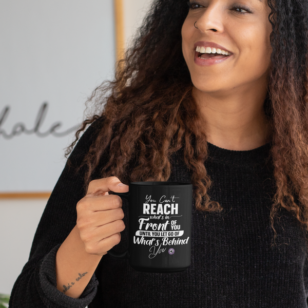 You Can’t Reach What’s In Front Of You Until You Let Go Of What’s Behind You - Funny, Inspirational And Motivational 15 Oz Mug
