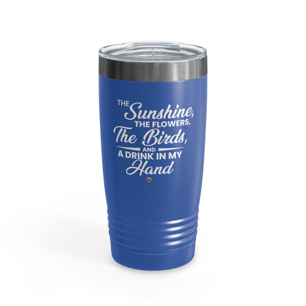 Starbrew All-Round Tumbler, 20 oz - The Sunshine, The Flowers, The Birds And A Drink In My Hand