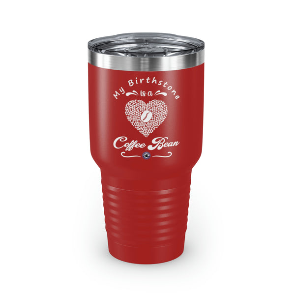 My Birthstone Is A Coffee Bean For Coffee Lovers Funny Hilarious Daily Motivation Ringneck Tumbler, 30oz