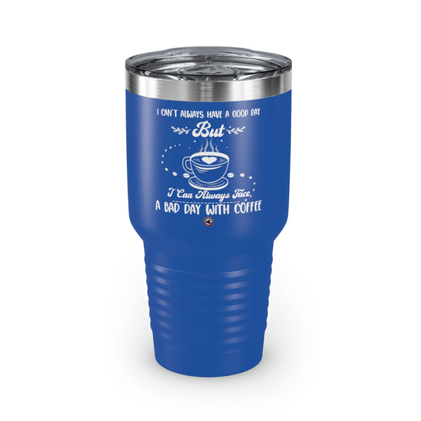 I Can't Always Have A Good Day But For Coffee Lovers Funny Hilarious Daily Motivation Ringneck Tumbler, 30oz