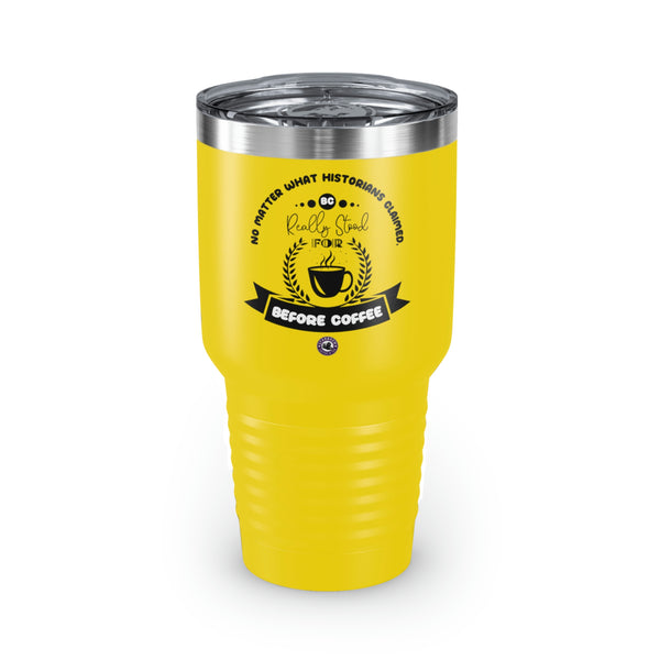 No Matter What Historians Claimed, BC For Coffee Lovers Funny Hilarious Daily Motivation Ringneck Tumbler, 30oz