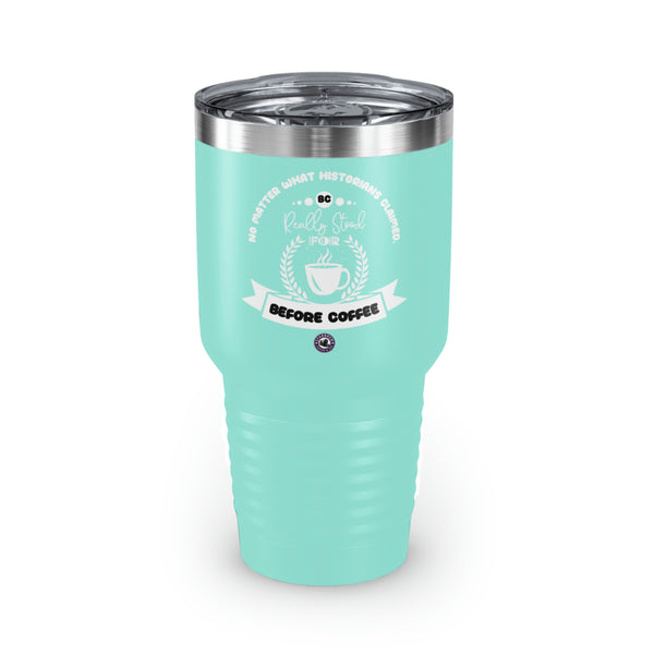 No Matter What Historians Claimed, BC For Coffee Lovers Funny Hilarious Daily Motivation Ringneck Tumbler, 30oz