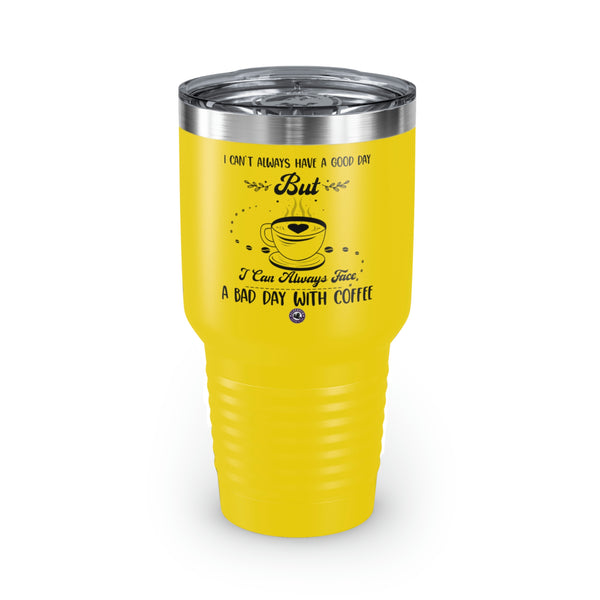 I Can't Always Have A Good Day But For Coffee Lovers Funny Hilarious Daily Motivation Ringneck Tumbler, 30oz