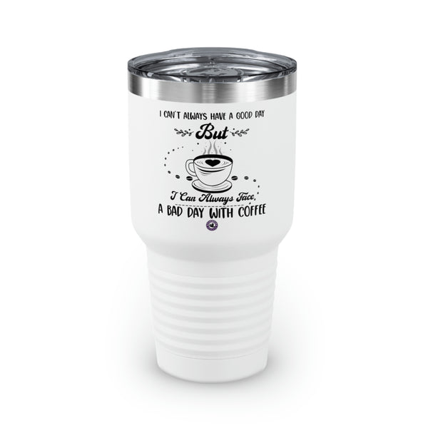 I Can't Always Have A Good Day But For Coffee Lovers Funny Hilarious Daily Motivation Ringneck Tumbler, 30oz