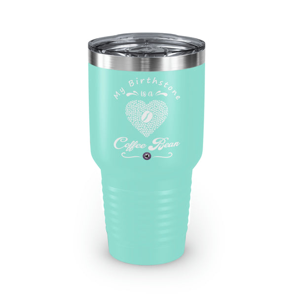 My Birthstone Is A Coffee Bean For Coffee Lovers Funny Hilarious Daily Motivation Ringneck Tumbler, 30oz