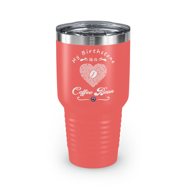 My Birthstone Is A Coffee Bean For Coffee Lovers Funny Hilarious Daily Motivation Ringneck Tumbler, 30oz