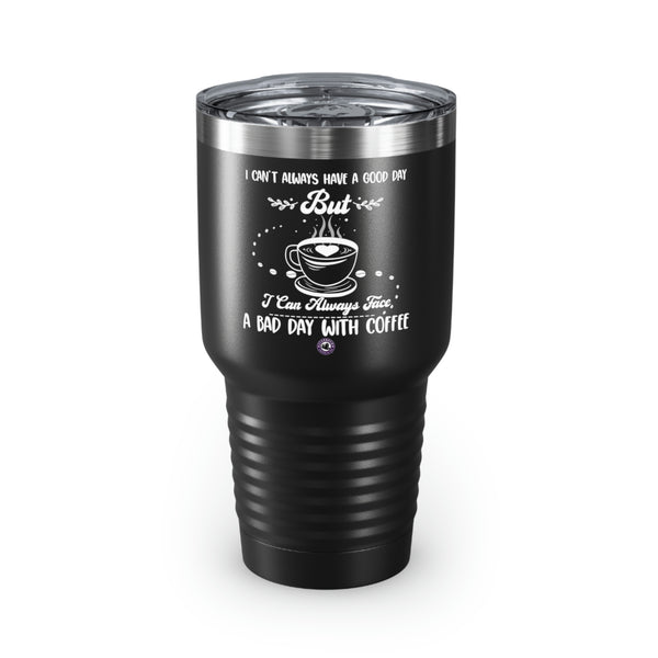 I Can't Always Have A Good Day But For Coffee Lovers Funny Hilarious Daily Motivation Ringneck Tumbler, 30oz