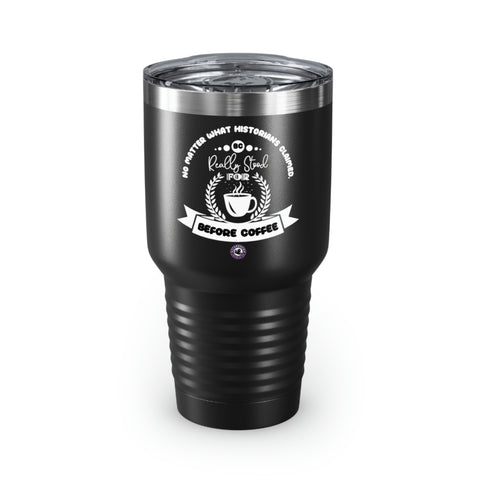 No Matter What Historians Claimed, BC For Coffee Lovers Funny Hilarious Daily Motivation Ringneck Tumbler, 30oz