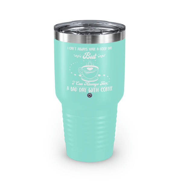 I Can't Always Have A Good Day But For Coffee Lovers Funny Hilarious Daily Motivation Ringneck Tumbler, 30oz