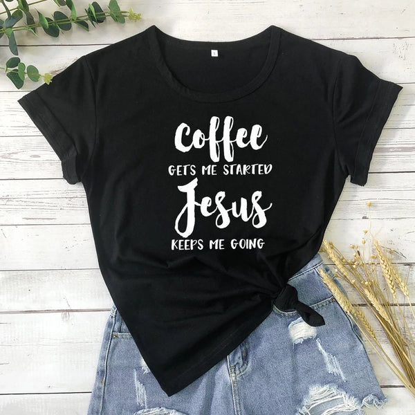 Coffee Gets Me Started Jesus Keeps Me Going Women T- Shirt