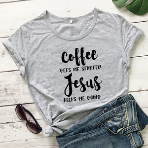 Coffee Gets Me Started Jesus Keeps Me Going Women T- Shirt