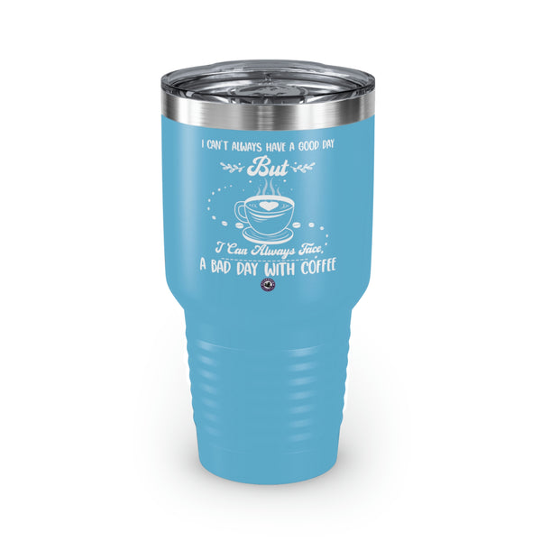 I Can't Always Have A Good Day But For Coffee Lovers Funny Hilarious Daily Motivation Ringneck Tumbler, 30oz