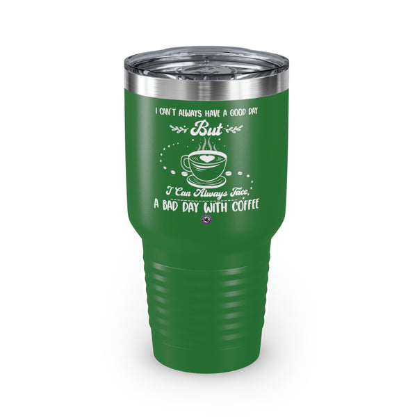 I Can't Always Have A Good Day But For Coffee Lovers Funny Hilarious Daily Motivation Ringneck Tumbler, 30oz