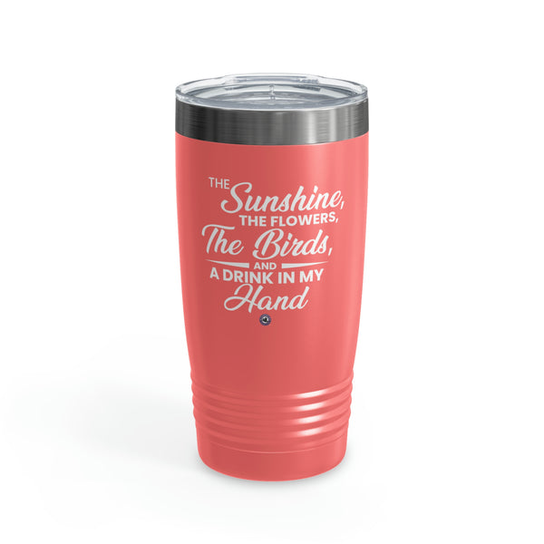 Starbrew All-Round Tumbler, 20 oz - The Sunshine, The Flowers, The Birds And A Drink In My Hand