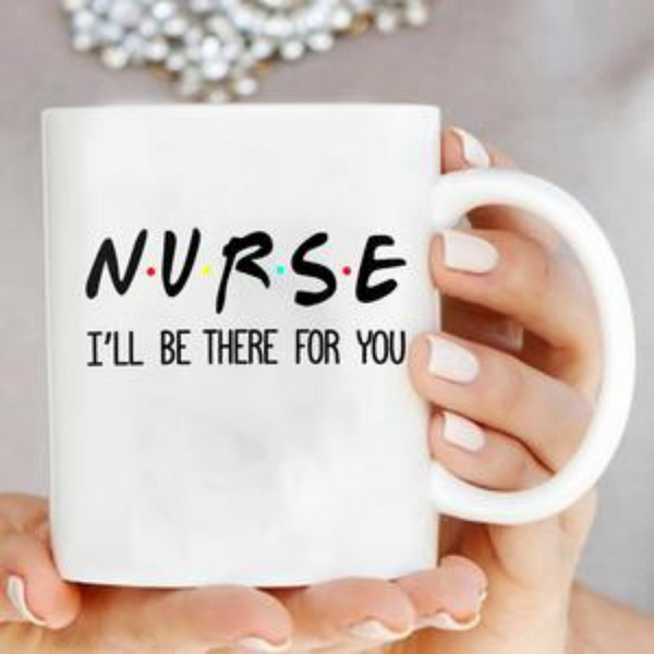 Nurse I'll Be There For You Mug
