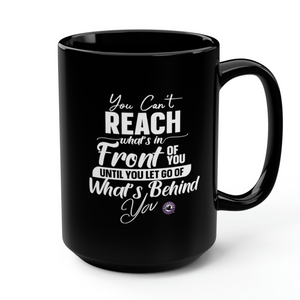 You Can’t Reach What’s In Front Of You Until You Let Go Of What’s Behind You - Funny, Inspirational And Motivational 15 Oz Mug