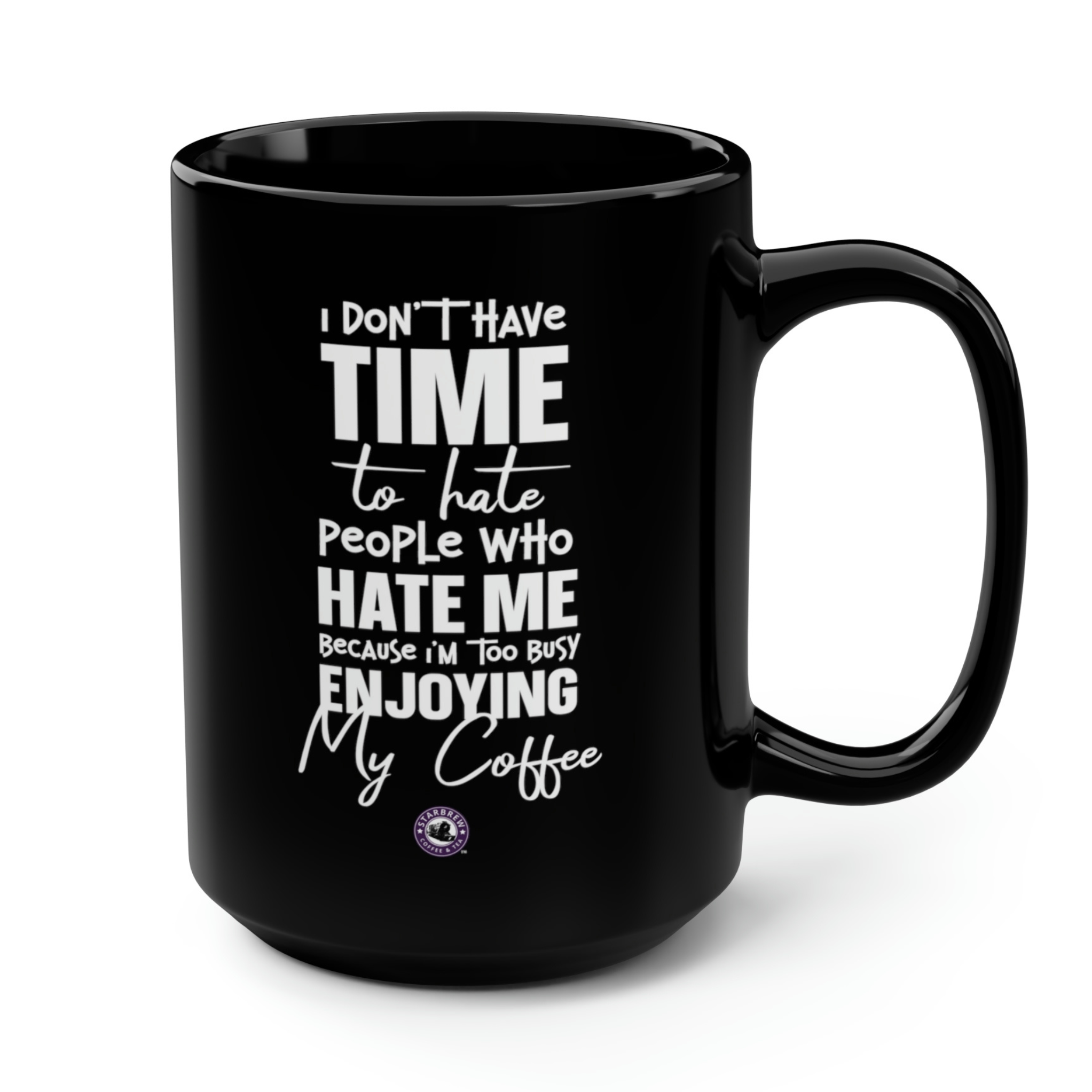I Don’t Have Time To Hate People Who Hate Me Because I’m Too Busy Enjoying My Coffee - Funny, Inspirational And Motivational 15 Oz Mug