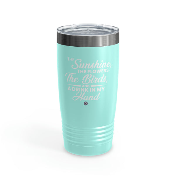 Starbrew All-Round Tumbler, 20 oz - The Sunshine, The Flowers, The Birds And A Drink In My Hand