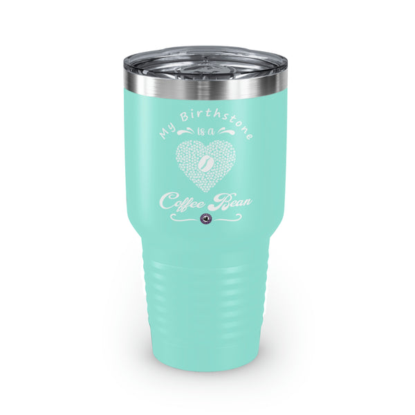My Birthstone Is A Coffee Bean For Coffee Lovers Funny Hilarious Daily Motivation Ringneck Tumbler, 30oz