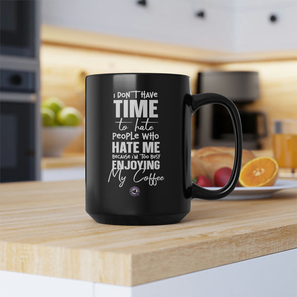 Starbrew I Don’t Have Time To Hate People Who Hate Me Because I’m Too Busy Enjoying My Coffee - Funny, Inspirational And Motivational 15 Oz Mug