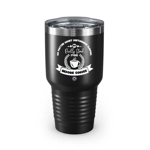 No Matter What Historians Claimed, BC For Coffee Lovers Funny Hilarious Daily Motivation Ringneck Tumbler, 30oz