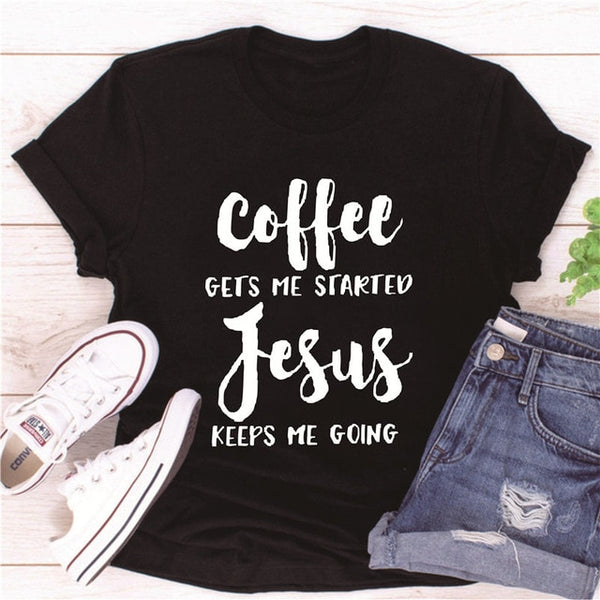 Coffee Gets Me Started Jesus Keeps Me Going Women T- Shirt